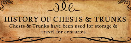 History of Chests and trunks - chests and trunks have been used for storage and travel for centuries